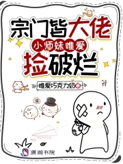宗门皆大佬，小师妹唯爱捡破烂宗门皆大佬，小师妹唯爱捡破烂